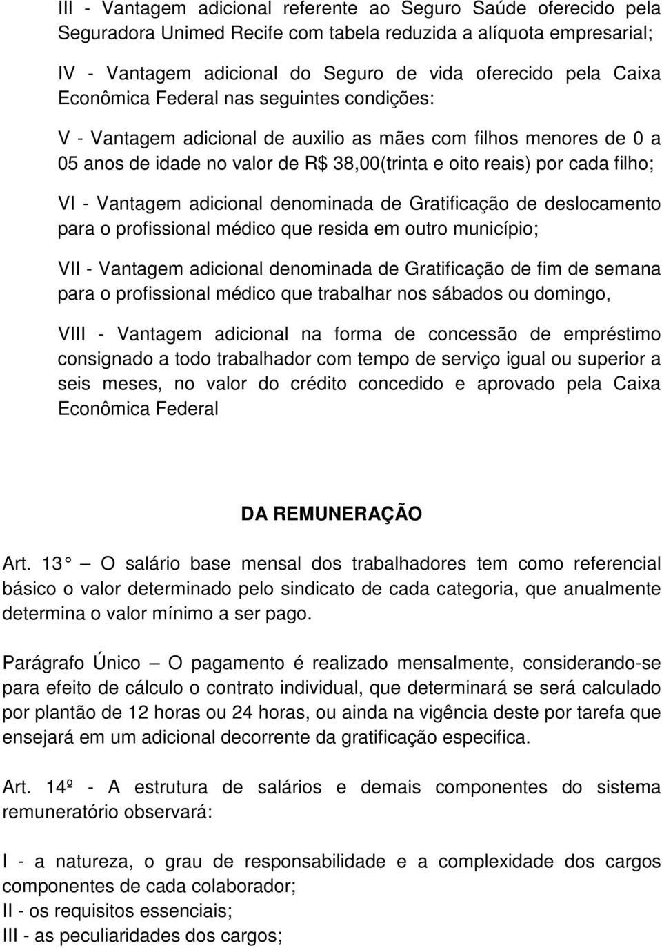 adicional denominada de Gratificação de deslocamento para o profissional médico que resida em outro município; VII - Vantagem adicional denominada de Gratificação de fim de semana para o profissional