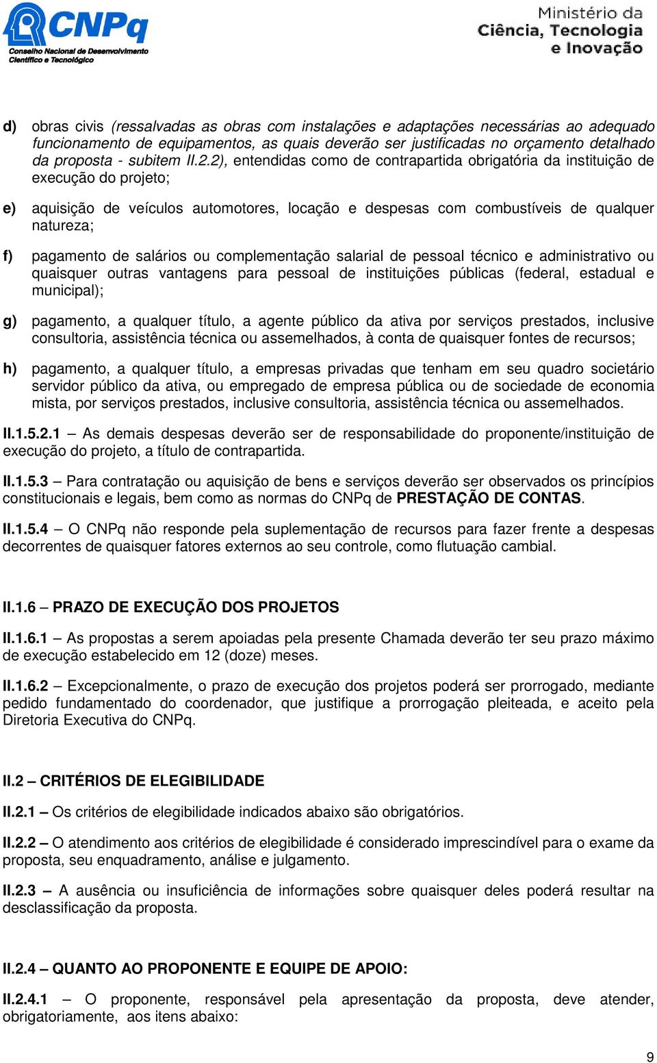 pagamento de salários ou complementação salarial de pessoal técnico e administrativo ou quaisquer outras vantagens para pessoal de instituições públicas (federal, estadual e municipal); g) pagamento,