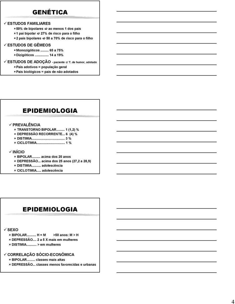 de humor, adotado Pais adotivos = população geral Pais biológicos = pais de não adotados EPIDEMIOLOGIA PREVALÊNCIA TRANSTORNO BIPOLAR... 1 (1,2) % DEPRESSÃO RECORRENTE... 6 (4) % DISTIMIA.