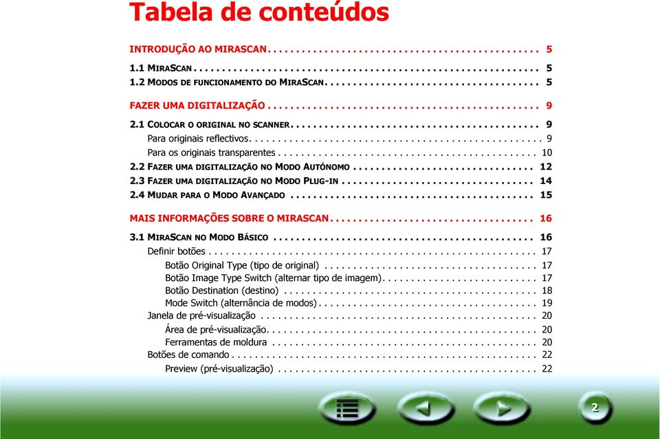 .................................................. 9 Para os originais transparentes............................................. 10 2.2 FAZER UMA DIGITALIZAÇÃO NO MODO AUTÓNOMO................................ 12 2.