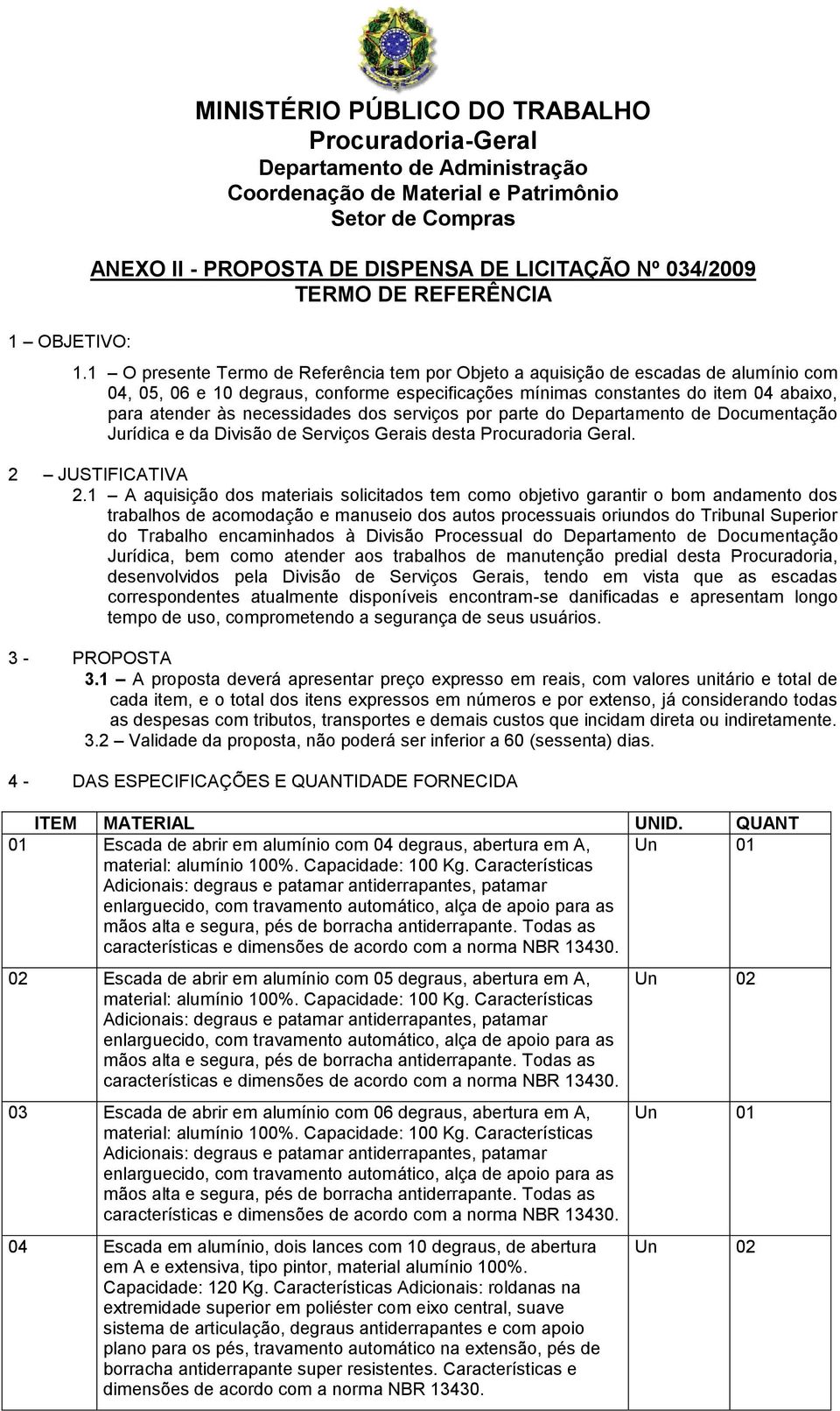 necessidades dos serviços por parte do Departamento de Documentação Jurídica e da Divisão de Serviços Gerais desta Procuradoria Geral. 2 JUSTIFICATIVA 2.