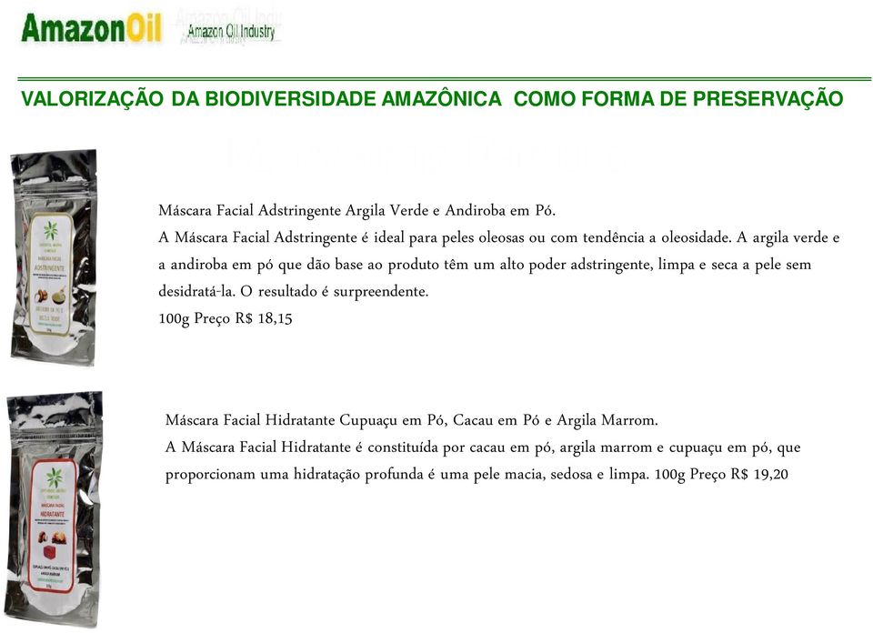 A argila verde e a andiroba em pó que dão base ao produto têm um alto poder adstringente, limpa e seca a pele sem desidratá-la.