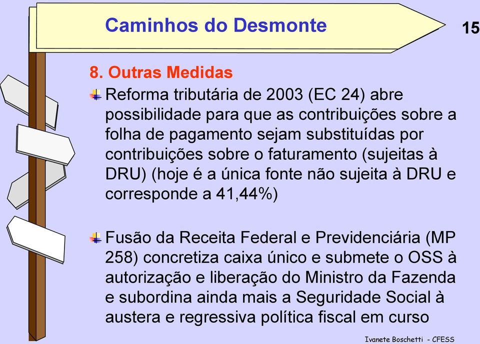 substituídas por contribuições sobre o faturamento (sujeitas à DRU) (hoje é a única fonte não sujeita à DRU e corresponde a