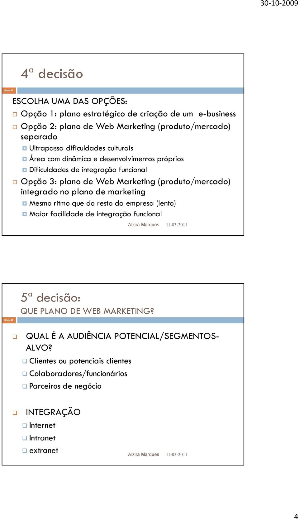 Marketing (produto/mercado) integrado no plano de marketing Mesmo ritmo que do resto da empresa (lento) Maior facilidade de integração funcional Slide #8