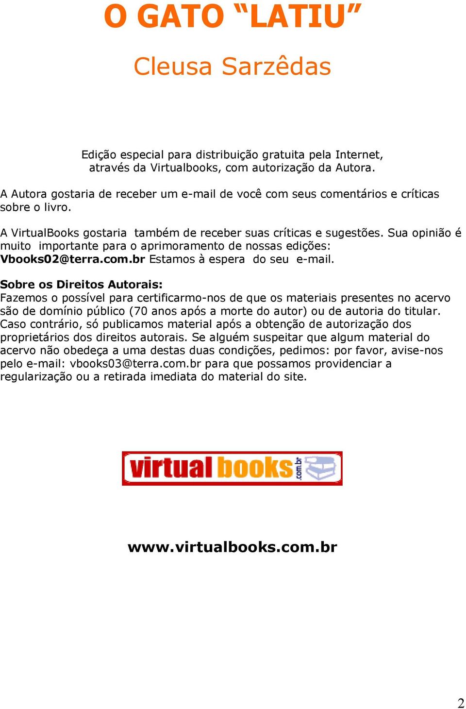 Sua opinião é muito importante para o aprimoramento de nossas edições: Vbooks02@terra.com.br Estamos à espera do seu e-mail.