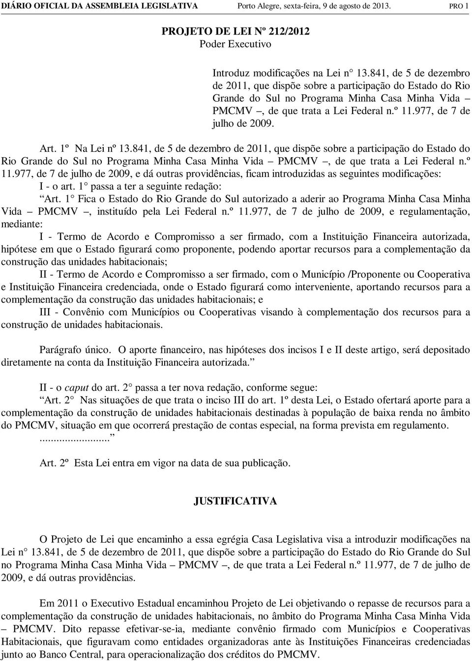 Art. 1º Na Lei nº 13.841, de 5 de dezembro de 2011, que dispõe sobre a participação do Estado do Rio Grande do Sul no Programa Minha Casa Minha Vida PMCMV, de que trata a Lei Federal n.º 11.