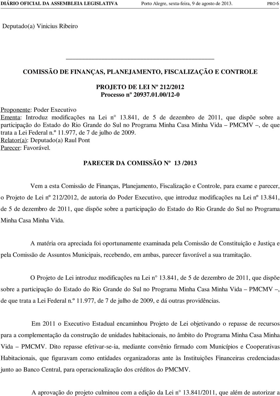 841, de 5 de dezembro de 2011, que dispõe sobre a participação do Estado do Rio Grande do Sul no Programa Minha Casa Minha Vida PMCMV, de que trata a Lei Federal n.º 11.977, de 7 de julho de 2009.