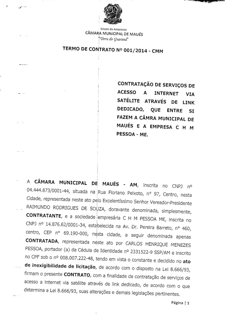 873/0001-44, stuada na ;Rua Florano Pexoto, n 97, Centro, nesta Cdade, representada neste ato pelo Excelentíssmo Senhor Vereador-Presdente RAIMUNDO RODRIGUES DE SOUZA, doravante denomnada,