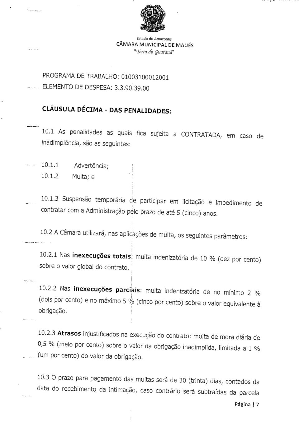 10.2 A Câmara utlzará, nas aplcações de multa/ os seguntes parâmetros: 10.2.1 Nas nexecuções totas; multa índenzatóra de 10 % (dez por cento) sobre o valor global do contrato. 10.2.2 Nas nexecuções parcas: multa Índenzatóra de no mínmo 2 % (dos por cento) e no máxmo 5 % (cnco por cento) sobre o valor equvalente à obrgação.