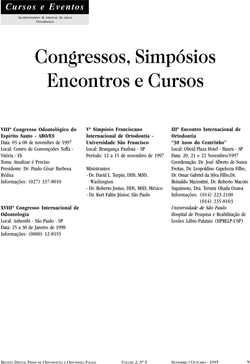 Paulo César Barbosa Rédua Informações: (027) 337-8010 XVIIIº Congresso Internacional de Odontologia Local: Anhembi - São Paulo - SP Data: 25 a 30 de Janeiro de 1998 Informações: (0800) 12-8555 Vº