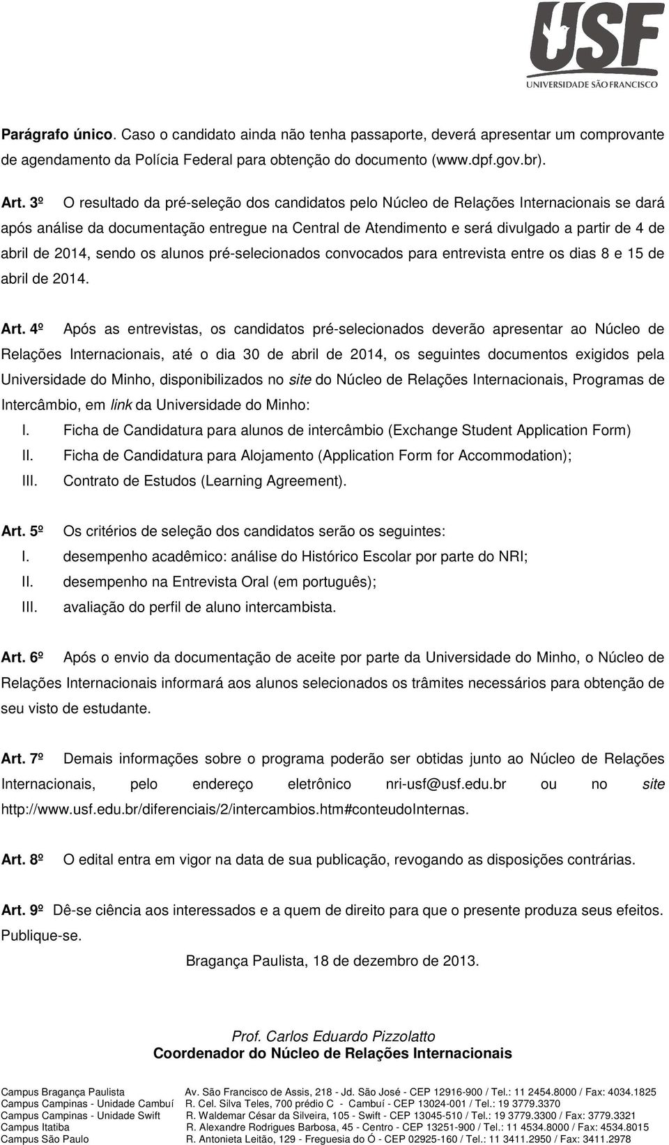 2014, sendo os alunos pré-selecionados convocados para entrevista entre os dias 8 e 15 de abril de 2014. Art.