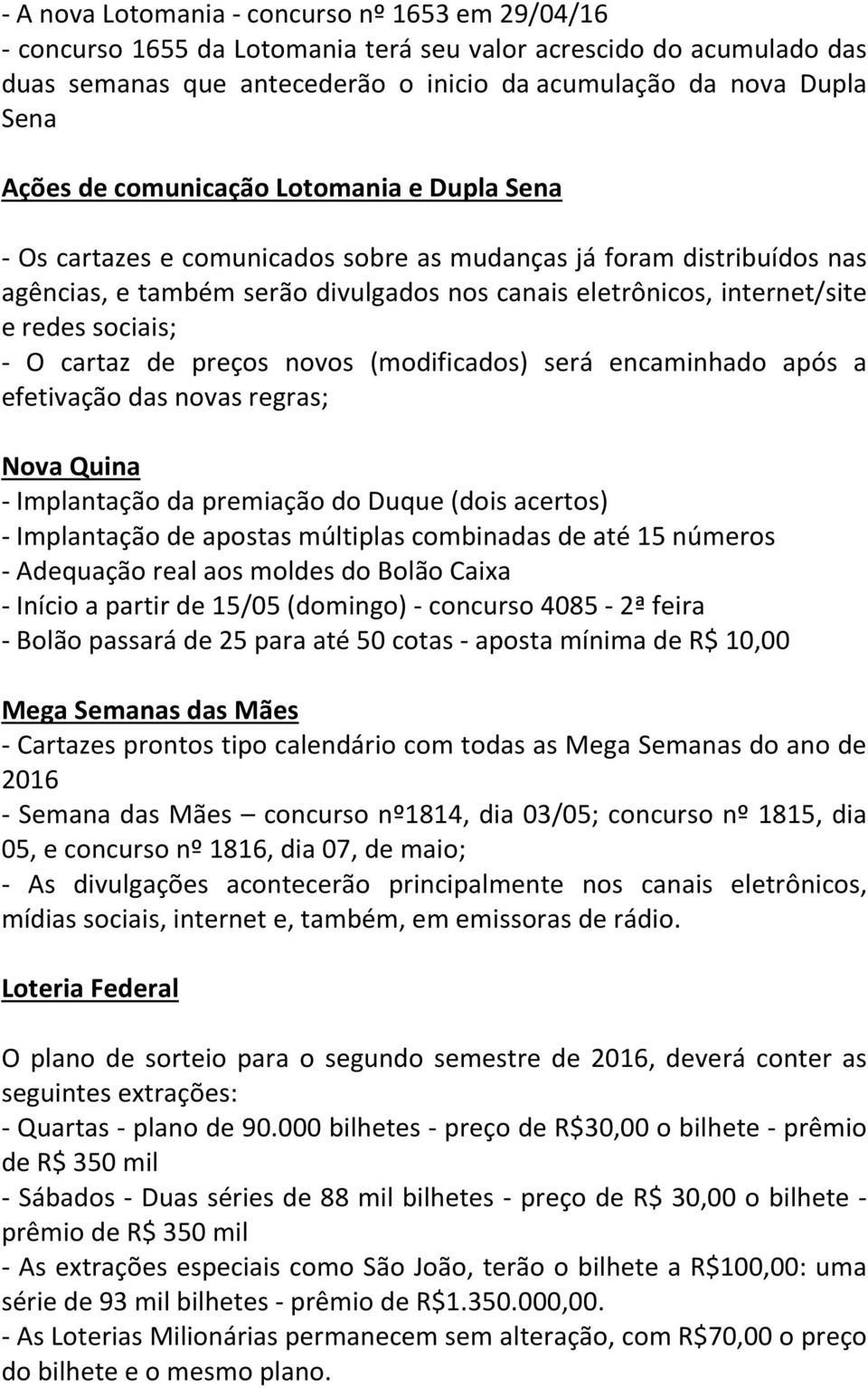 sociais; - O cartaz de preços novos (modificados) será encaminhado após a efetivação das novas regras; Nova Quina - Implantação da premiação do Duque (dois acertos) - Implantação de apostas múltiplas