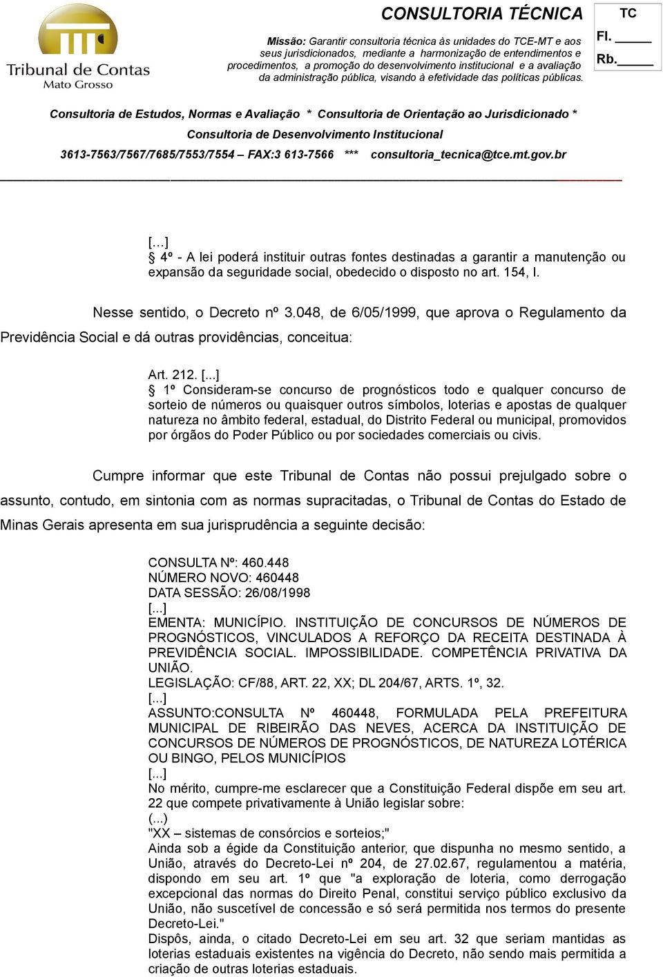 ..] 1º Consideram-se concurso de prognósticos todo e qualquer concurso de sorteio de números ou quaisquer outros símbolos, loterias e apostas de qualquer natureza no âmbito federal, estadual, do