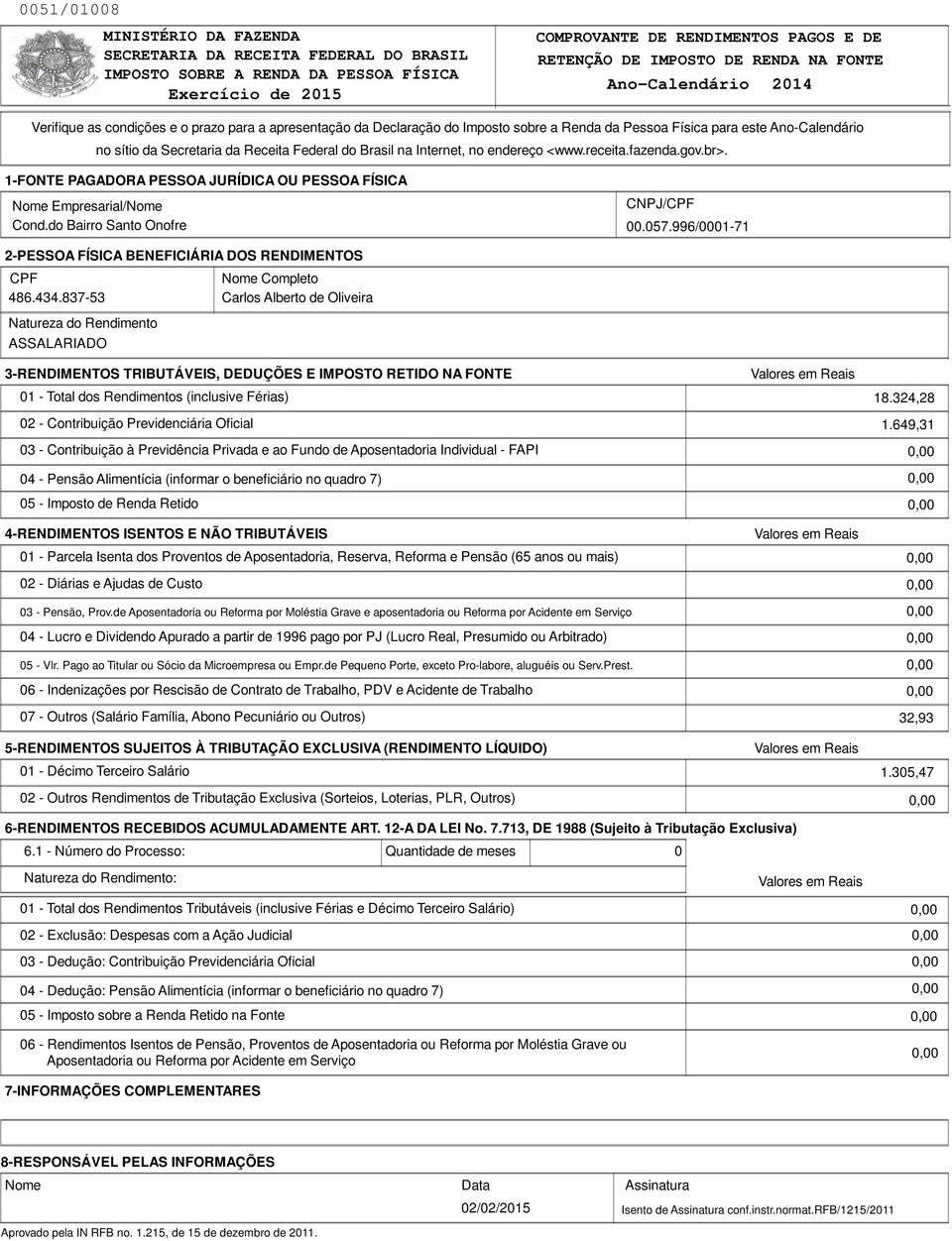 649,31 3 - Contribuição à Previdência Privada e ao Fundo de Aposentadoria Individual - FAPI 4 - Pensão Alimentícia (informar o beneficiário no quadro 7) 5 - Imposto de Renda Retido 1 - Parcela Isenta