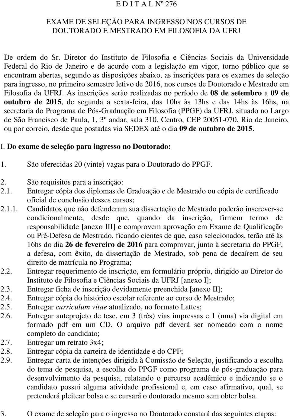 abaixo, as inscrições para os exames de seleção para ingresso, no primeiro semestre letivo de 2016, nos cursos de Doutorado e Mestrado em Filosofia da UFRJ.