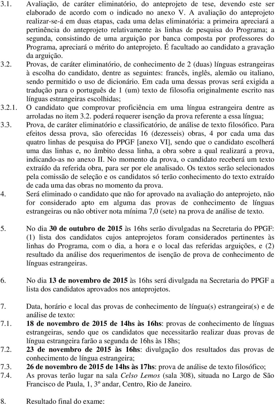 consistindo de uma arguição por banca composta por professores do Programa, apreciará o mérito do anteprojeto. É facultado ao candidato a gravação da arguição. 3.2.