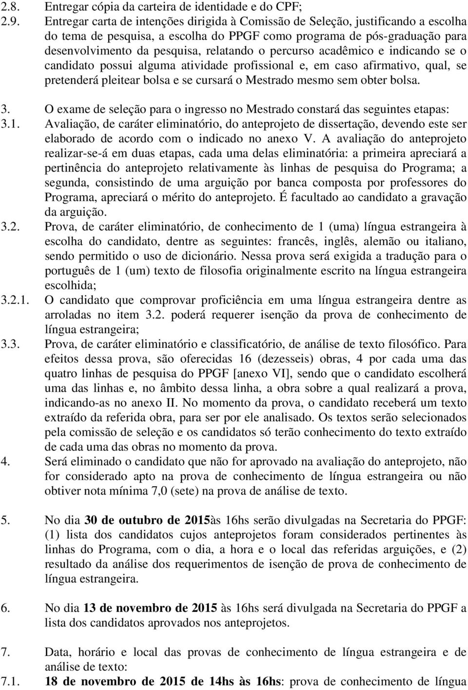 percurso acadêmico e indicando se o candidato possui alguma atividade profissional e, em caso afirmativo, qual, se pretenderá pleitear bolsa e se cursará o Mestrado mesmo sem obter bolsa. 3.