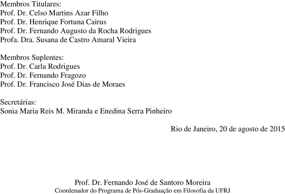 Carla Rodrigues Prof. Dr. Fernando Fragozo Prof. Dr. Francisco José Dias de Moraes Secretárias: Sonia Maria Reis M.