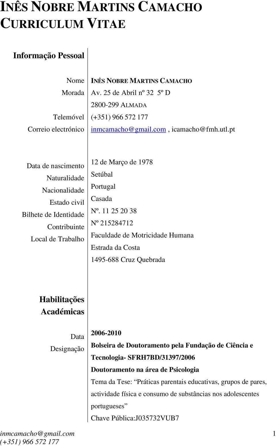 11 25 20 38 Nº 215284712 Faculdade de Motricidade Humana Estrada da Costa 1495-688 Cruz Quebrada Habilitações Académicas 2006-2010 Bolseira de Doutoramento pela Fundação de Ciência e