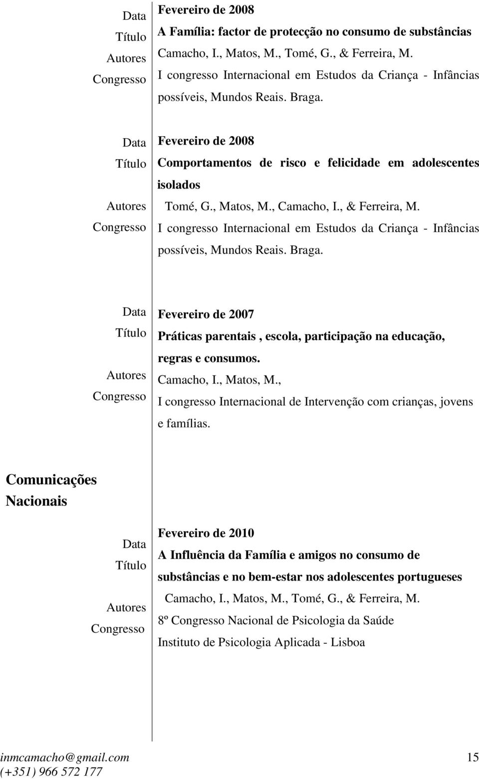 , Camacho, I., & Ferreira, M. I congresso Internacional em Estudos da Criança - Infâncias possíveis, Mundos Reais. Braga.