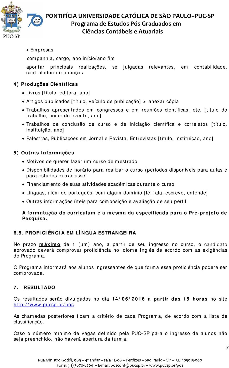 [título do trabalho, nome do evento, ano] Trabalhos de conclusão de curso e de iniciação científica e correlatos [título, instituição, ano] Palestras, Publicações em Jornal e Revista, Entrevistas