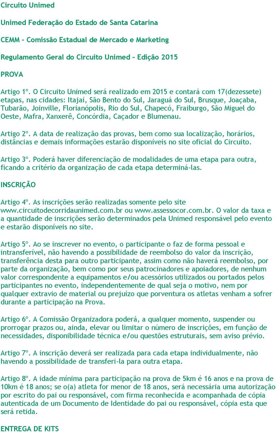 Chapecó, Fraiburgo, São Miguel do Oeste, Mafra, Xanxerê, Concórdia, Caçador e Blumenau. Artigo 2º.