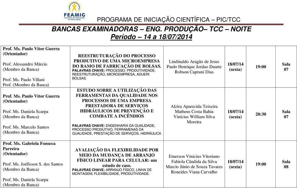 ESTUDO SOBRE A UTILIZAÇÃO DAS FERRAMENTAS DA QUALIDADE NOS PROCESSOS DE UMA EMPRESA PRESTADORA DE SERVIÇOS HIDRÁULICOS DE PREVENÇÃO E COMBATE A INCÊNDIOS PALAVRAS CHAVE: ENGENHARIA DA QUALIDADE,