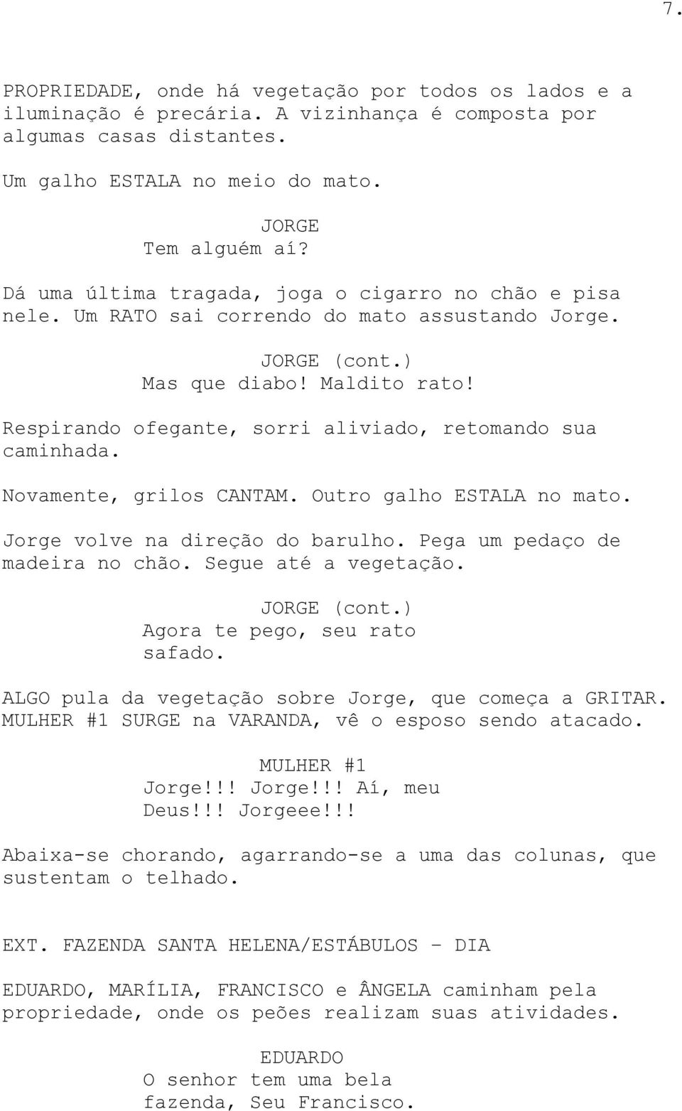 Respirando ofegante, sorri aliviado, retomando sua caminhada. Novamente, grilos CANTAM. Outro galho ESTALA no mato. Jorge volve na direção do barulho. Pega um pedaço de madeira no chão.