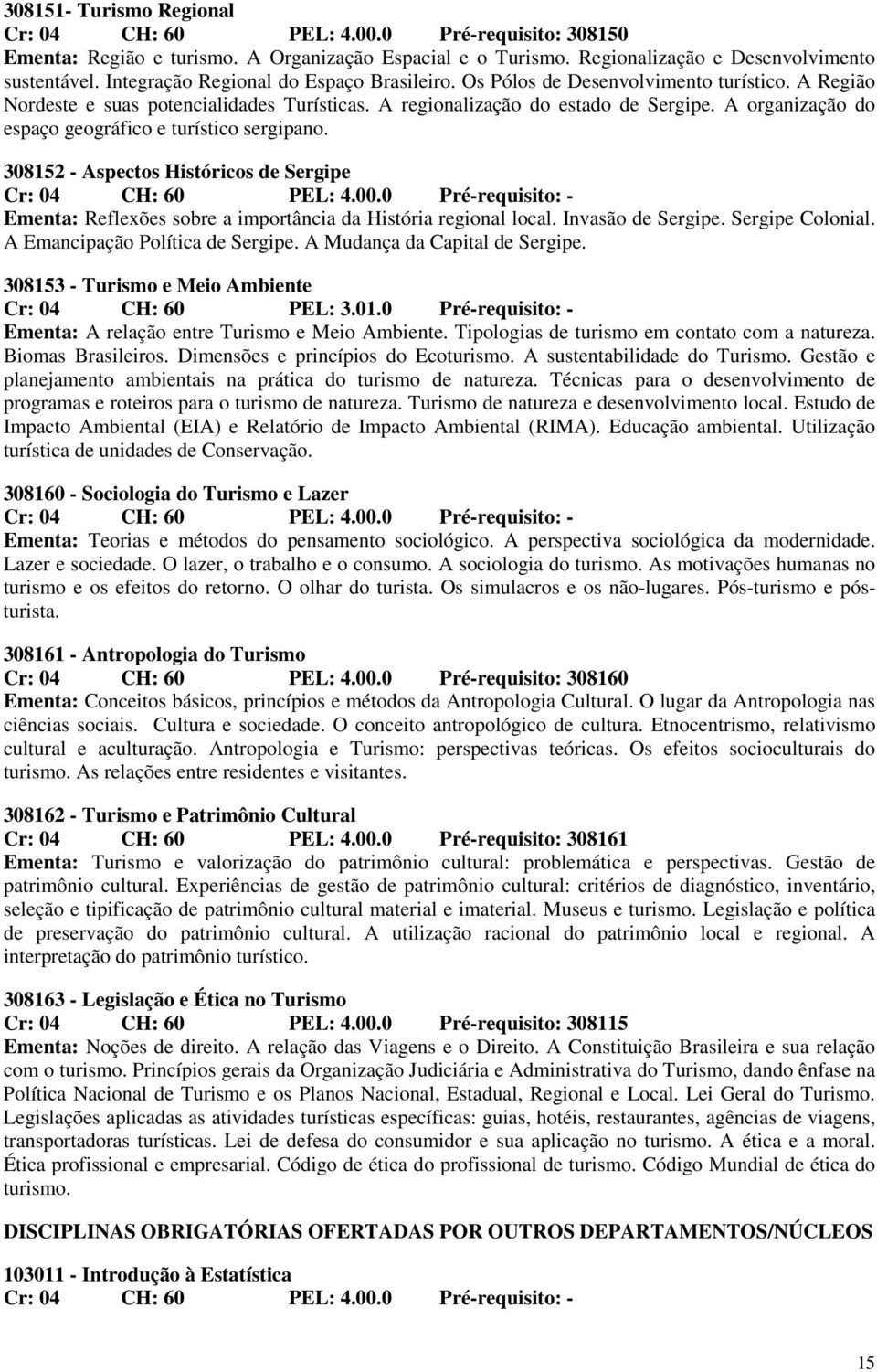 A organização do espaço geográfico e turístico sergipano. 308152 - Aspectos Históricos de Sergipe Ementa: Reflexões sobre a importância da História regional local. Invasão de Sergipe.