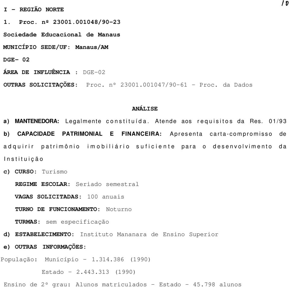 01/93 b) CAPACIDADE PATRIMONIAL E FINANCEIRA: Apresenta cartacompromisso de adquirir patrimônio imobiliário suficiente para o desenvolvimento da Instituição REGIME ESCOLAR: Seriado semestral