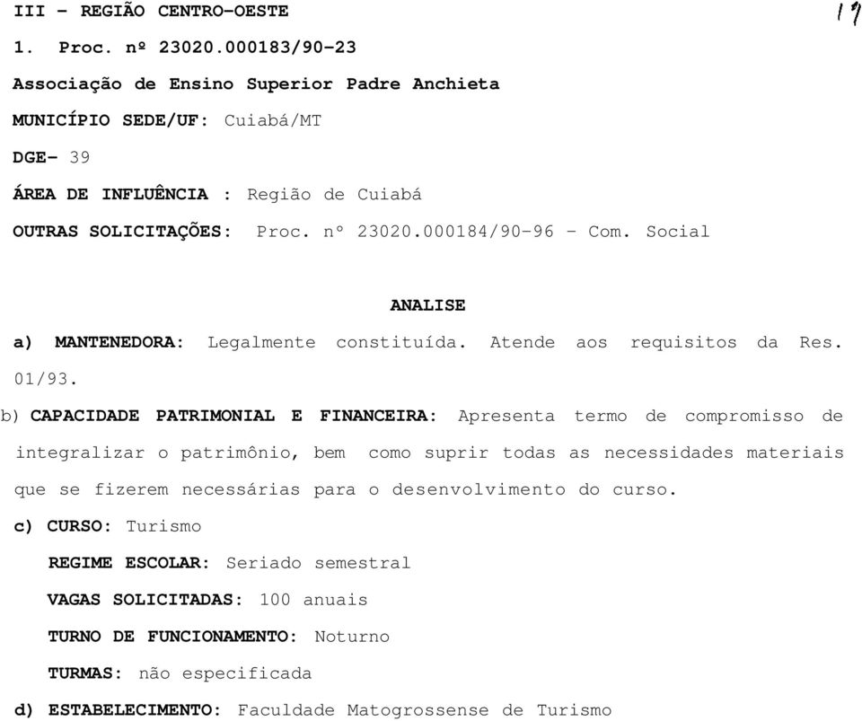 000184/9096 Com. Social ANALISE a) MANTENEDORA: Legalmente constituída. Atende aos requisitos da Res. 01/93.
