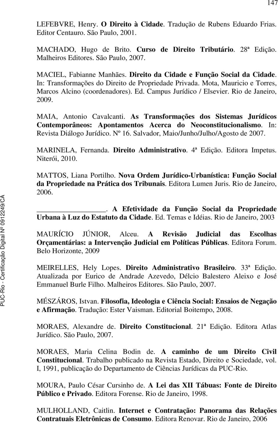 Ed. Campus Jurídico / Elsevier. Rio de Janeiro, 2009. MAIA, Antonio Cavalcanti. As Transformações dos Sistemas Jurídicos Contemporâneos: Apontamentos Acerca do Neoconstitucionalismo.