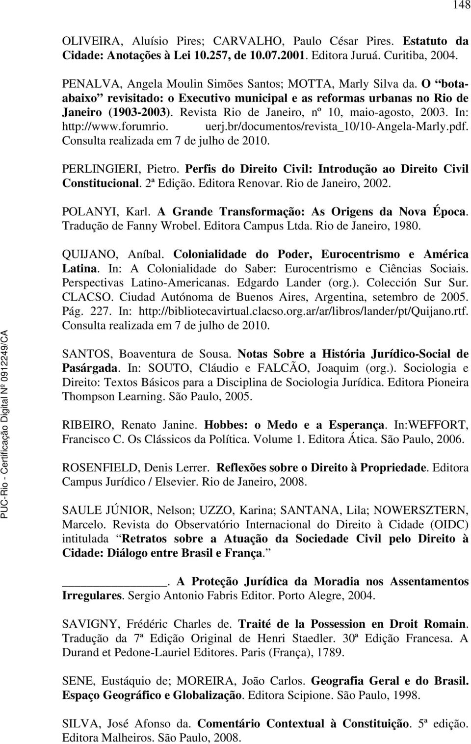 Revista Rio de Janeiro, nº 10, maio-agosto, 2003. In: http://www.forumrio. uerj.br/documentos/revista_10/10-angela-marly.pdf. Consulta realizada em 7 de julho de 2010. PERLINGIERI, Pietro.