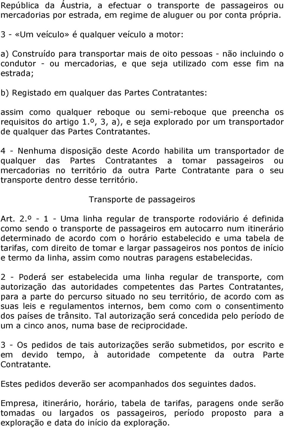 Registado em qualquer das Partes Contratantes: assim como qualquer reboque ou semi-reboque que preencha os requisitos do artigo 1.