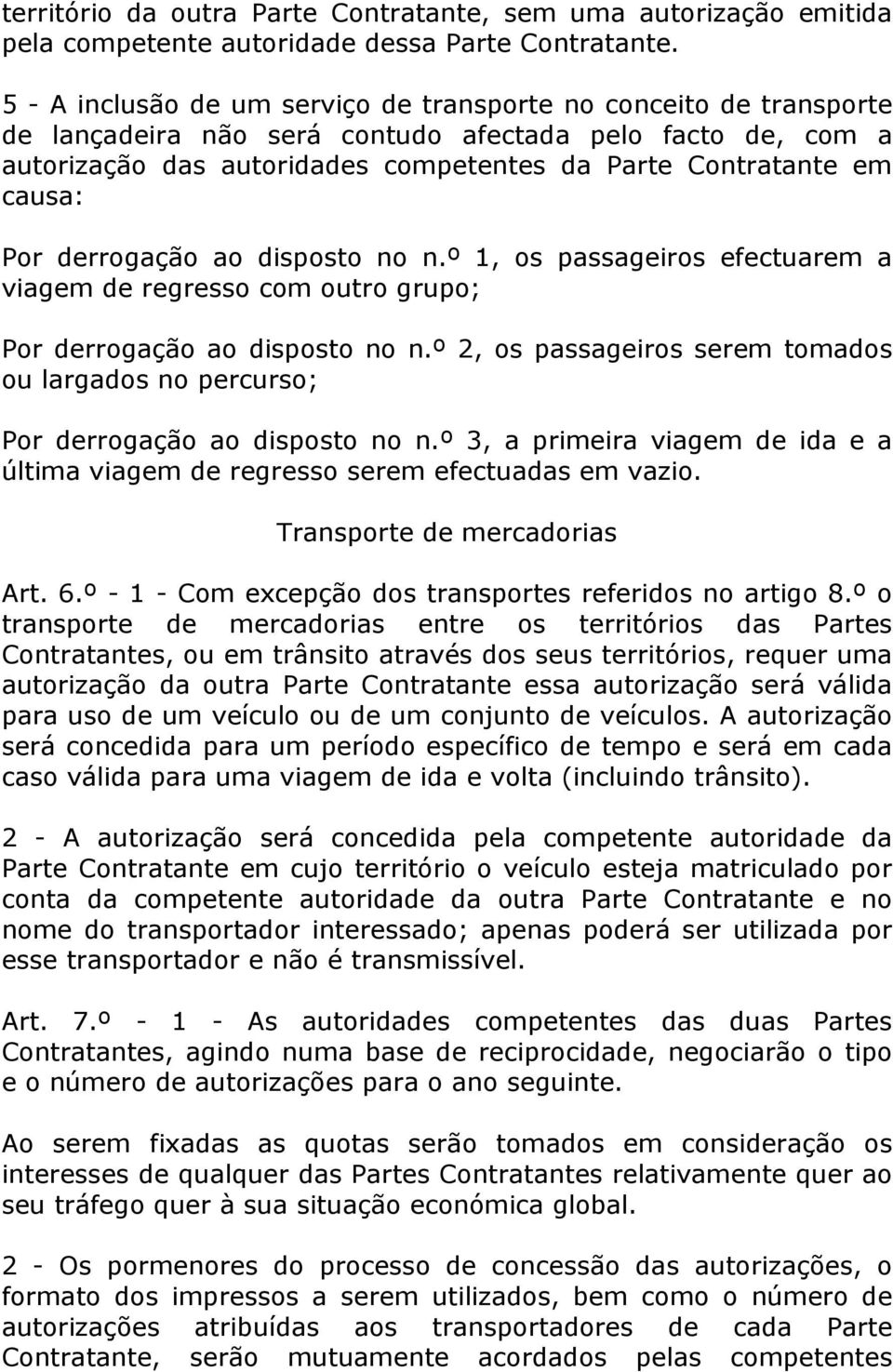 causa: Por derrogação ao disposto no n.º 1, os passageiros efectuarem a viagem de regresso com outro grupo; Por derrogação ao disposto no n.