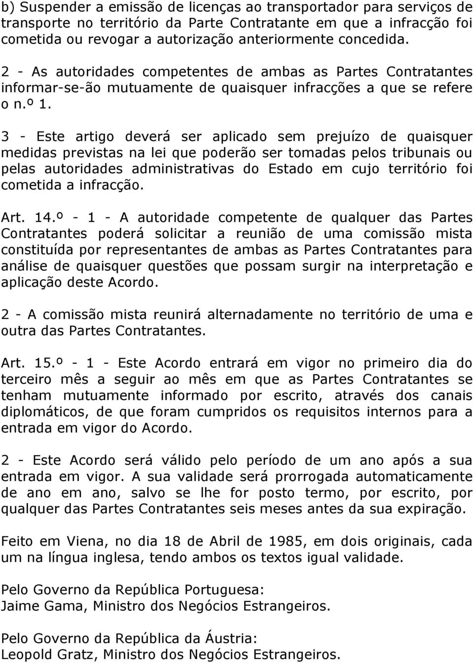 3 - Este artigo deverá ser aplicado sem prejuízo de quaisquer medidas previstas na lei que poderão ser tomadas pelos tribunais ou pelas autoridades administrativas do Estado em cujo território foi