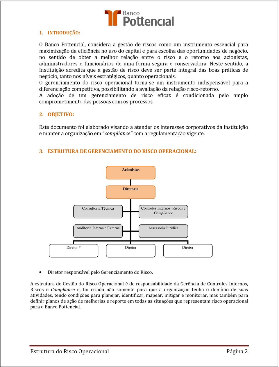 Neste sentido, a Instituição acredita que a gestão de risco deve ser parte integral das boas práticas de negócio, tanto nos níveis estratégicos, quanto operacionais.