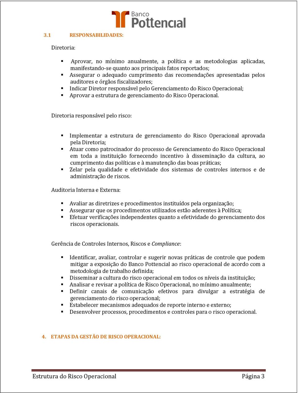 Diretoria responsável pelo risco: Implementar a estrutura de gerenciamento do Risco Operacional aprovada pela Diretoria; Atuar como patrocinador do processo de Gerenciamento do Risco Operacional em