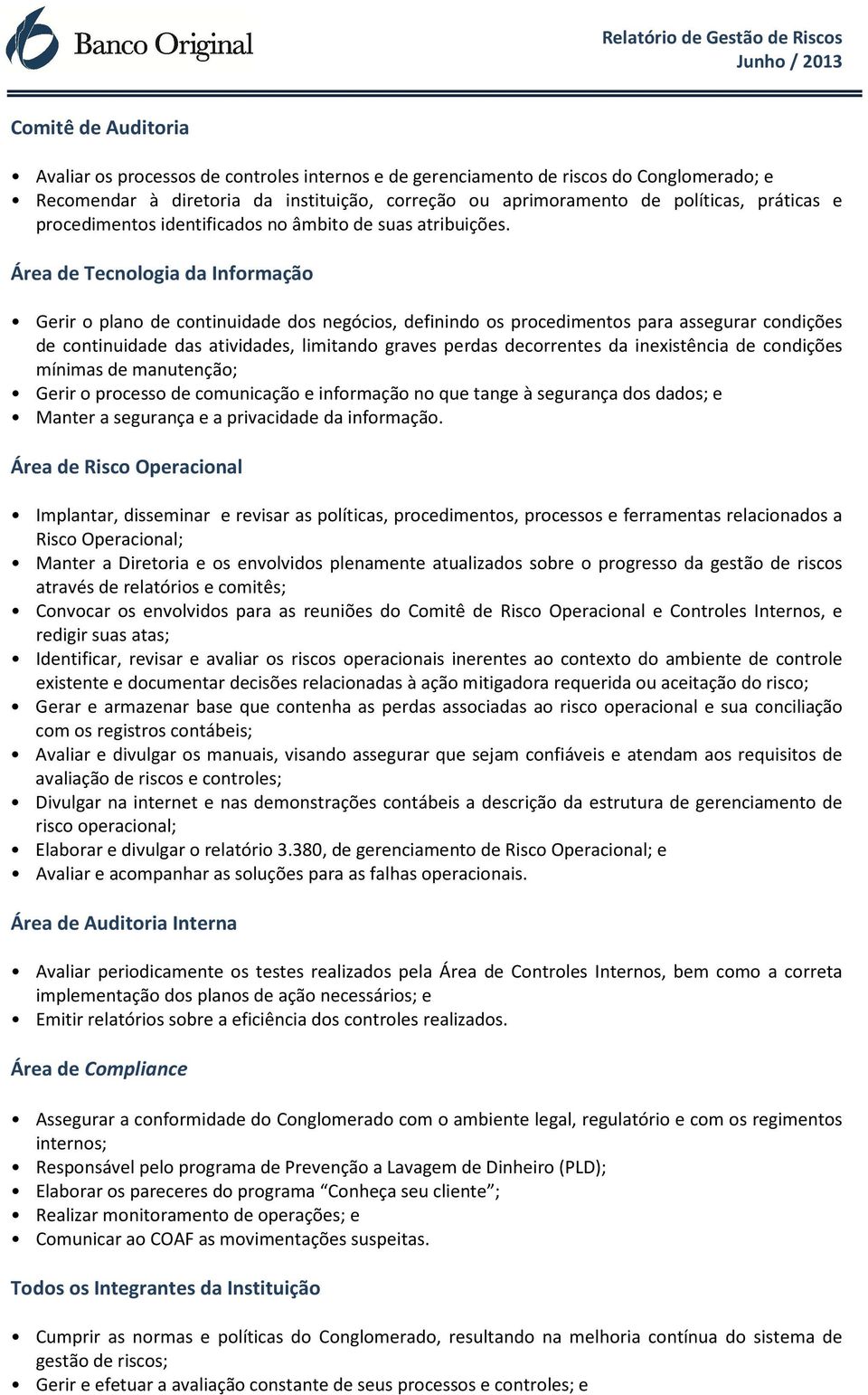 Área de Tecnologia da Informação Gerir o plano de continuidade dos negócios, definindo os procedimentos para assegurar condições de continuidade das atividades, limitando graves perdas decorrentes da