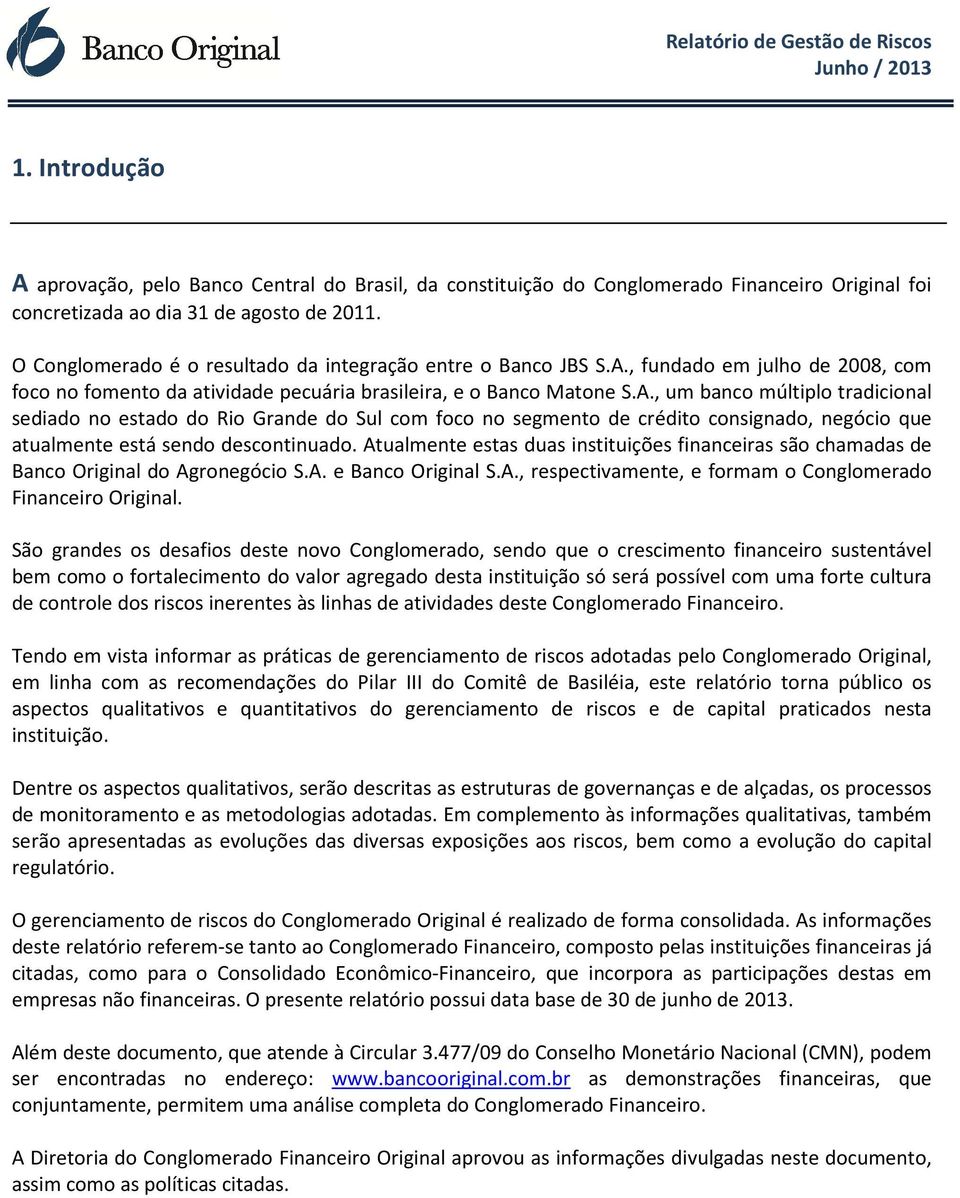 , fundado em julho de 2008, com foco no fomento da atividade pecuária brasileira, e o Banco Matone S.A.