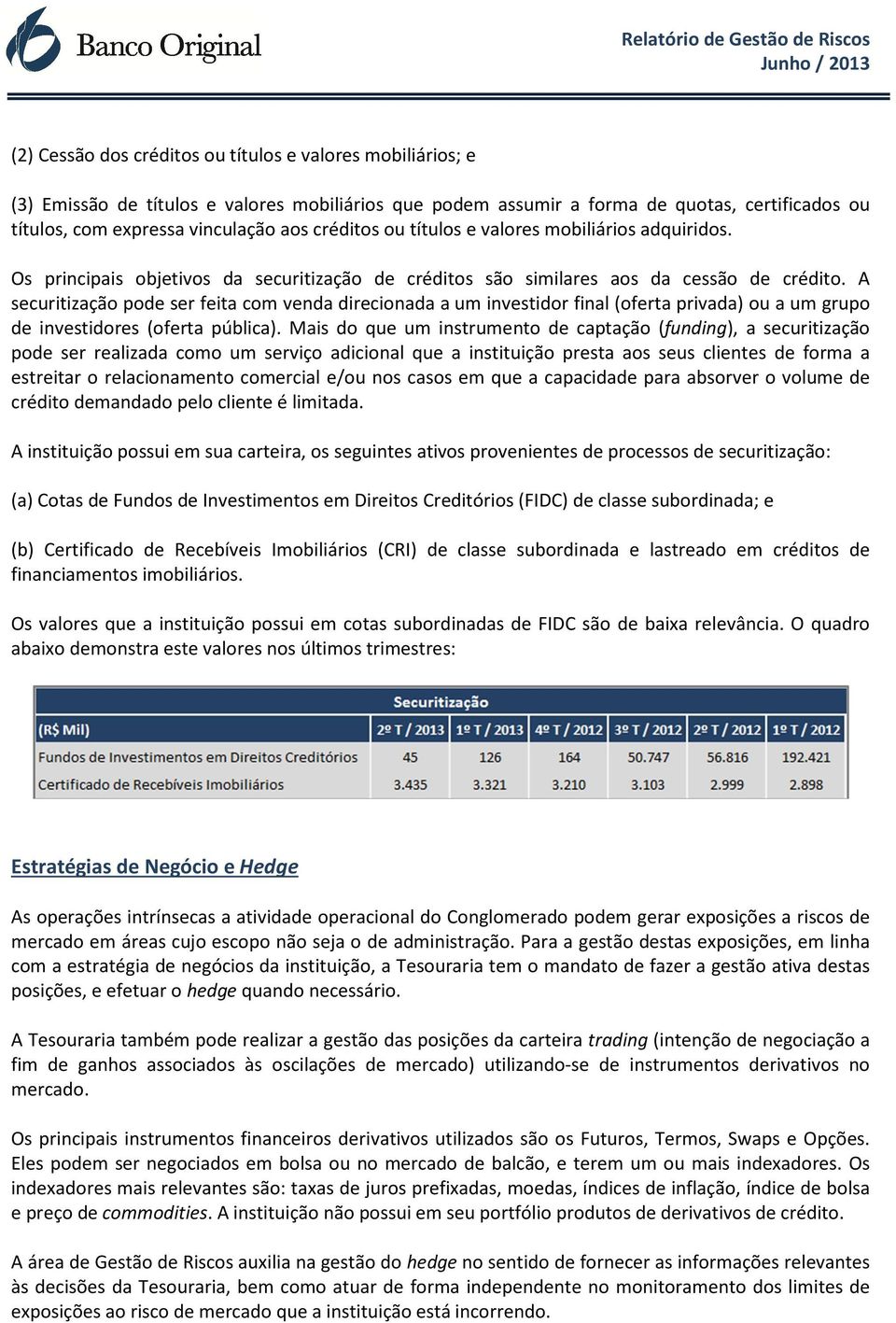 A securitização pode ser feita com venda direcionada a um investidor final (oferta privada) ou a um grupo de investidores (oferta pública).