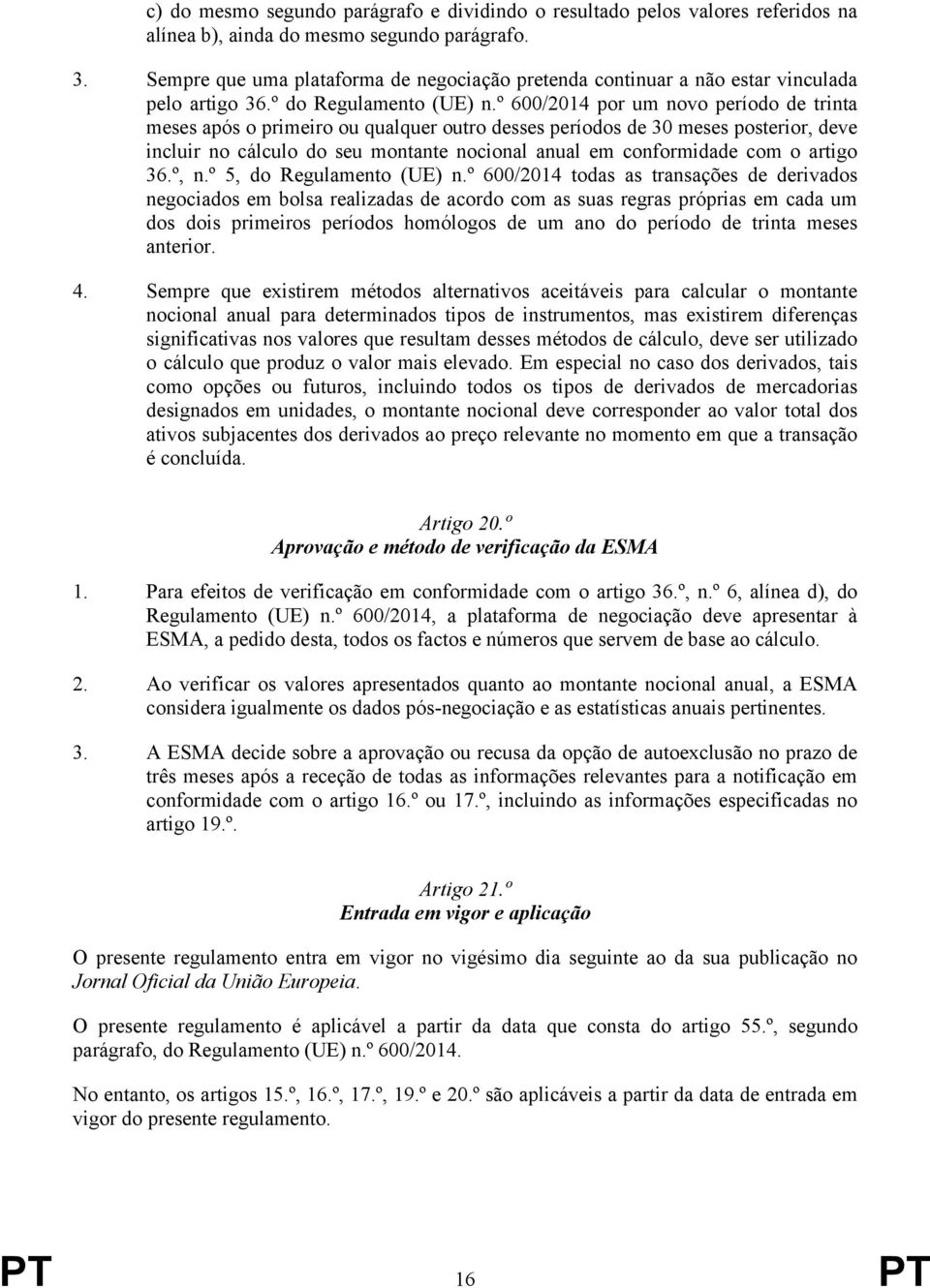 º 600/2014 por um novo período de trinta meses após o primeiro ou qualquer outro desses períodos de 30 meses posterior, deve incluir no cálculo do seu montante nocional anual em conformidade com o