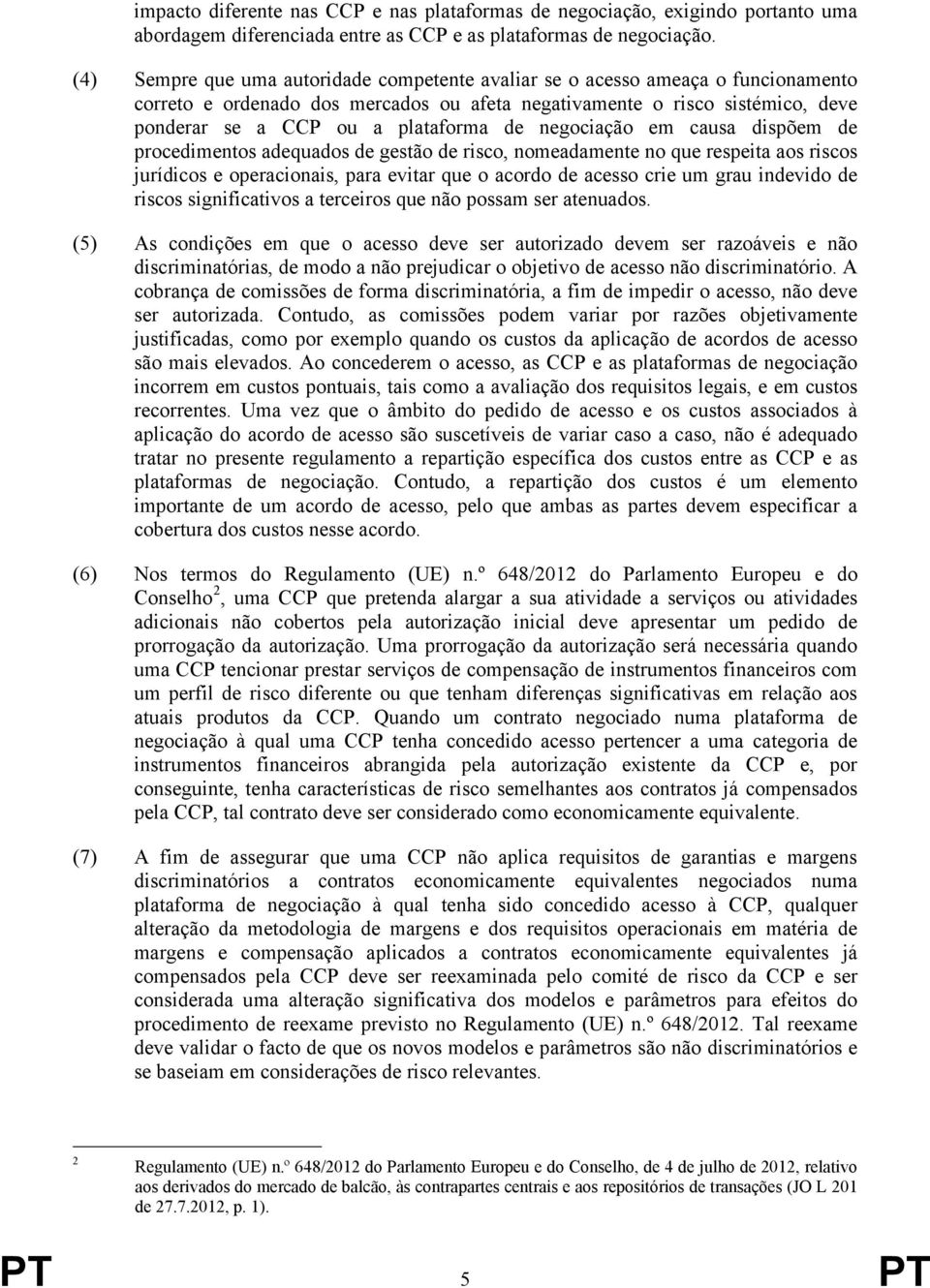 negociação em causa dispõem de procedimentos adequados de gestão de risco, nomeadamente no que respeita aos riscos jurídicos e operacionais, para evitar que o acordo de acesso crie um grau indevido