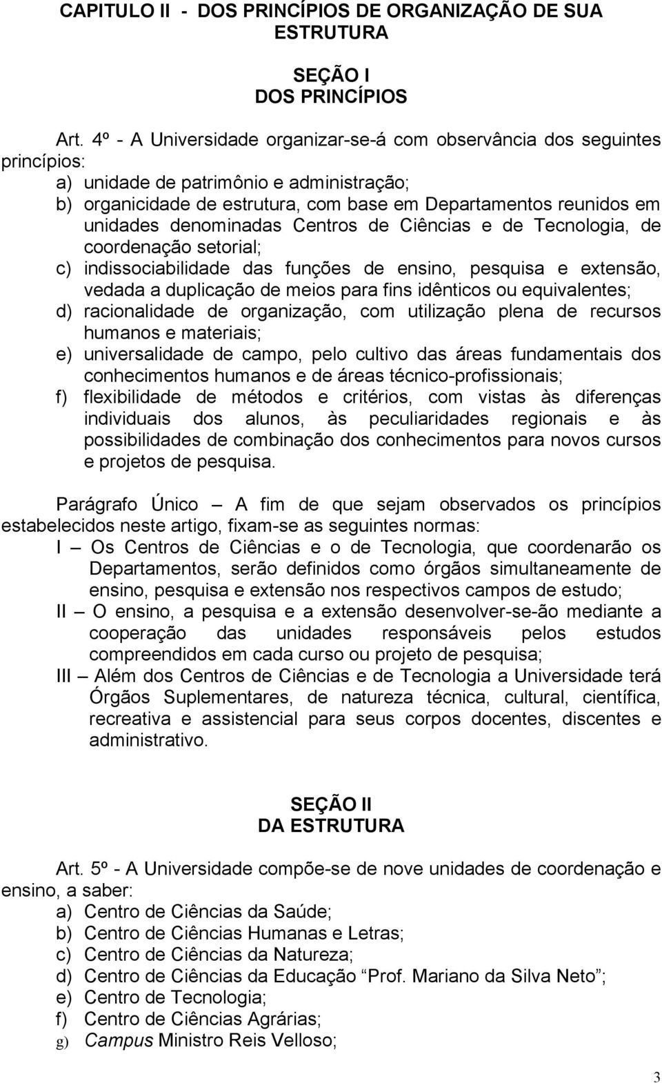 denominadas Centros de Ciências e de Tecnologia, de coordenação setorial; c) indissociabilidade das funções de ensino, pesquisa e extensão, vedada a duplicação de meios para fins idênticos ou