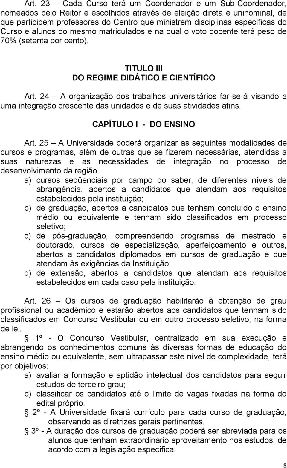 24 A organização dos trabalhos universitários far-se-á visando a uma integração crescente das unidades e de suas atividades afins. CAPÍTULO I - DO ENSINO Art.