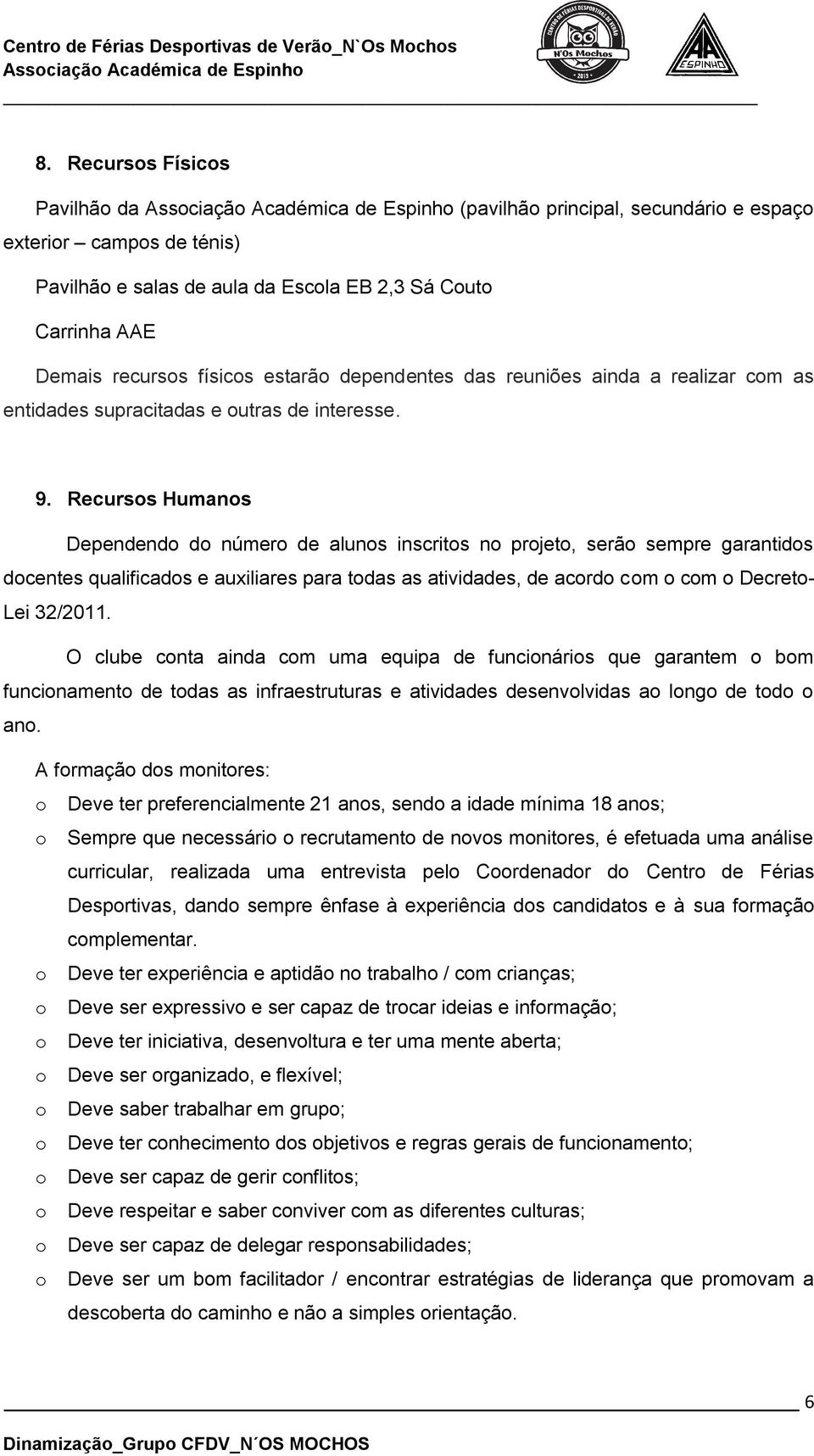 Recursos Humanos Dependendo do número de alunos inscritos no projeto, serão sempre garantidos docentes qualificados e auxiliares para todas as atividades, de acordo com o com o Decreto- Lei 32/2011.