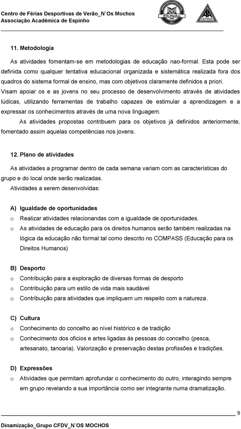 Visam apoiar os e as jovens no seu processo de desenvolvimento através de atividades lúdicas, utilizando ferramentas de trabalho capazes de estimular a aprendizagem e a expressar os conhecimentos