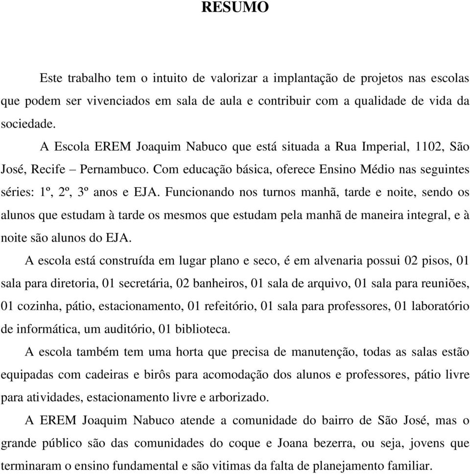 Funcionando nos turnos manhã, tarde e noite, sendo os alunos que estudam à tarde os mesmos que estudam pela manhã de maneira integral, e à noite são alunos do EJA.