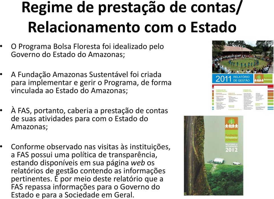 atividades para com o Estado do Amazonas; Conforme observado nas visitas às instituições, a FAS possui uma política de transparência, estando disponíveis em sua