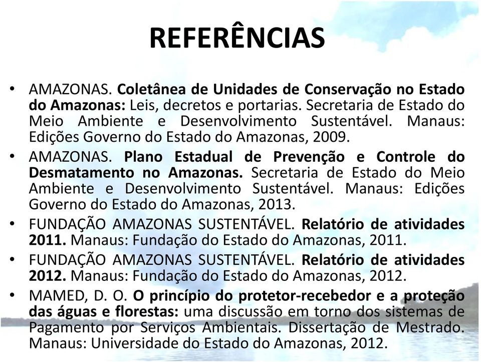 Manaus: Edições Governo do Estado do Amazonas, 2013. FUNDAÇÃO AMAZONAS SUSTENTÁVEL. Relatório de atividades 2011. Manaus: Fundação do Estado do Amazonas, 2011. FUNDAÇÃO AMAZONAS SUSTENTÁVEL. Relatório de atividades 2012.